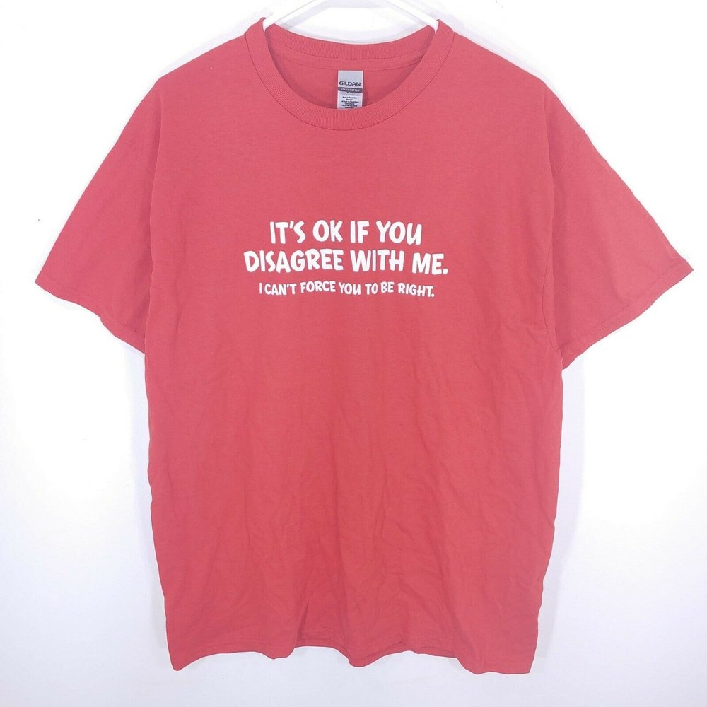 It's Ok If You Disagree With Me. I Can't Force You To Be Right. T-Shirt Red L